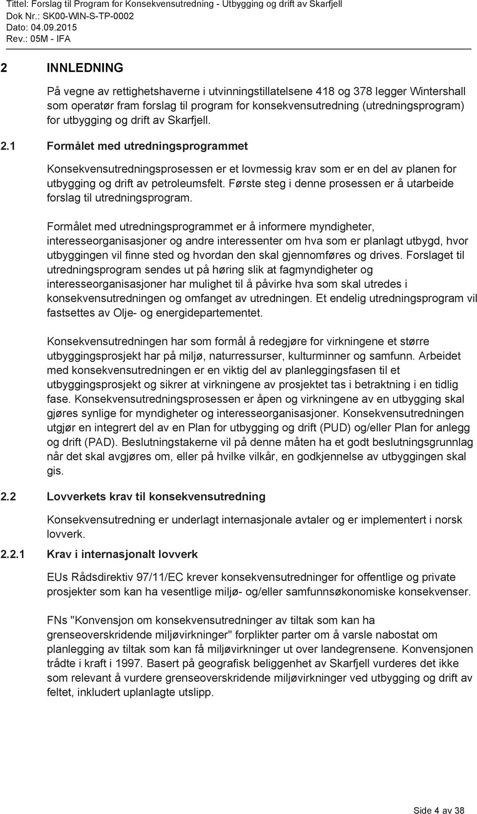 Første steg i denne prosessen er å utarbeide forslag til utredningsprogram.