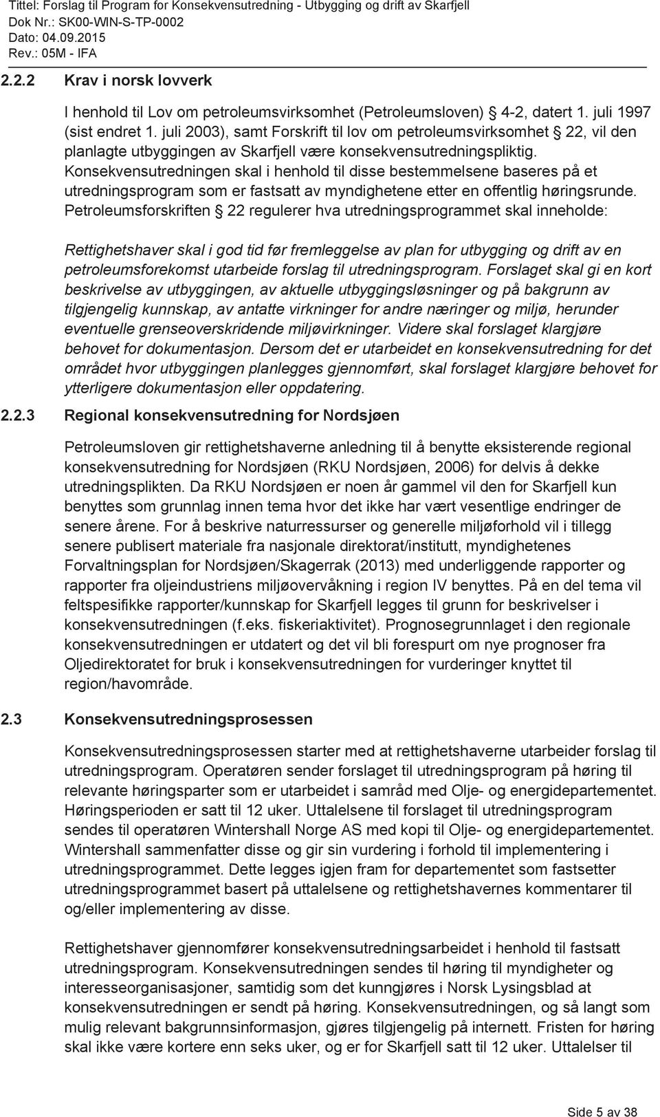 Konsekvensutredningen skal i henhold til disse bestemmelsene baseres på et utredningsprogram som er fastsatt av myndighetene etter en offentlig høringsrunde.