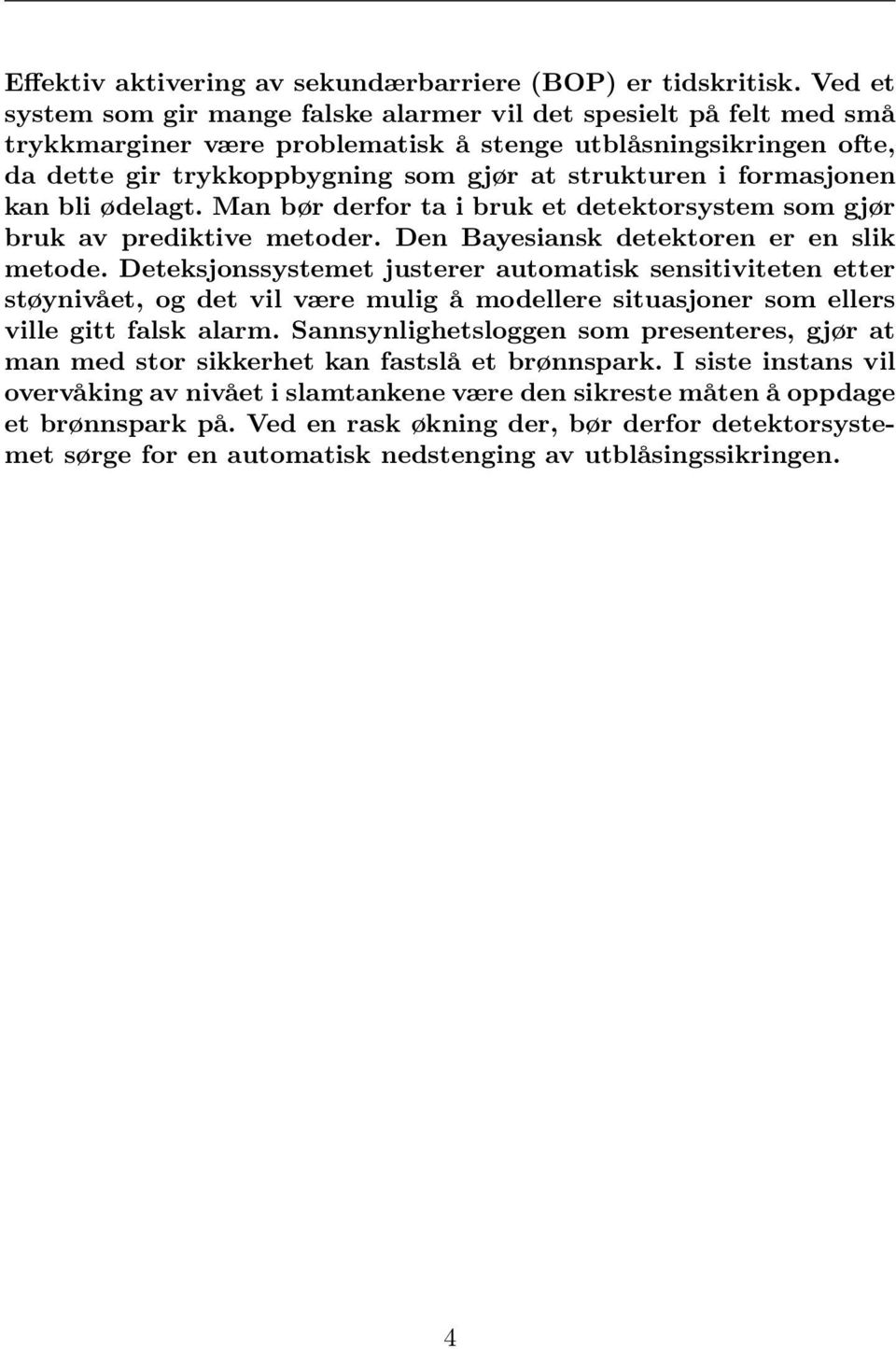 formasjonen kan bli ødelagt. Man bør derfor ta i bruk et detektorsystem som gjør bruk av prediktive metoder. Den Bayesiansk detektoren er en slik metode.