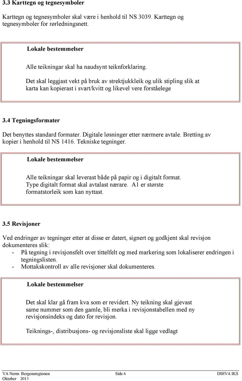 Digitale løsninger etter nærmere avtale. Bretting av kopier i henhold til NS 1416. Tekniske tegninger. Alle teikningar skal leverast både på papir og i digitalt format.