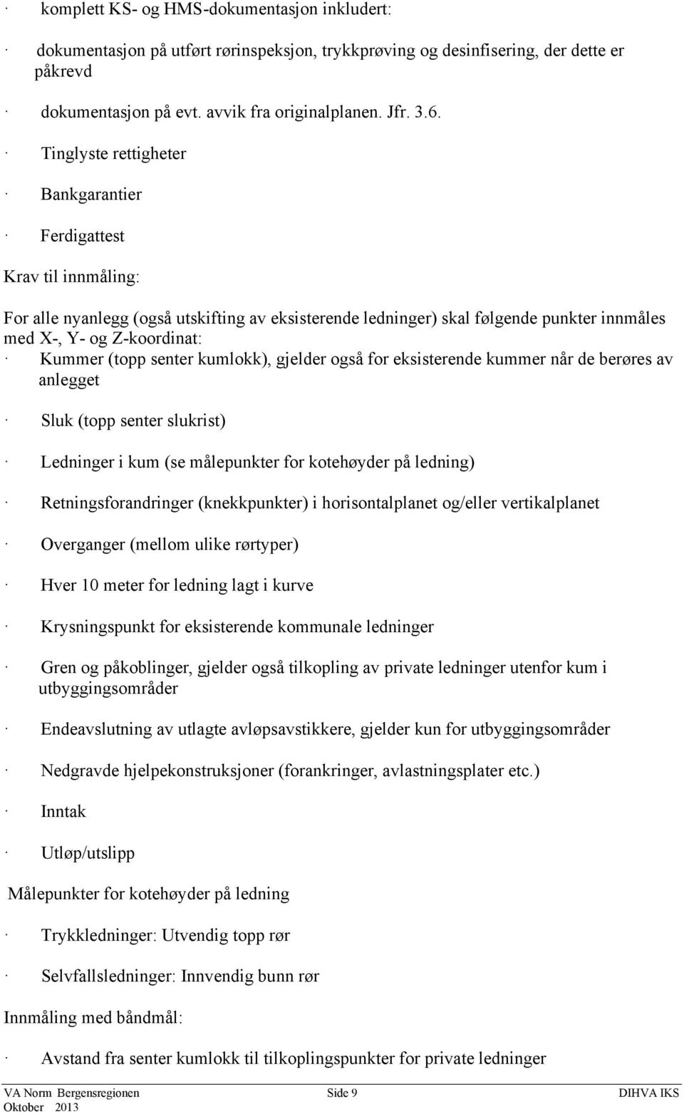 (topp senter kumlokk), gjelder også for eksisterende kummer når de berøres av anlegget Sluk (topp senter slukrist) Ledninger i kum (se målepunkter for kotehøyder på ledning) Retningsforandringer