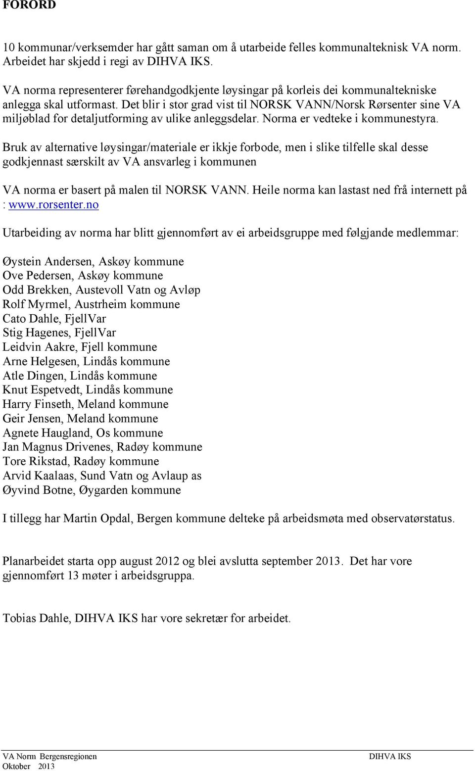 Det blir i stor grad vist til NORSK VANN/Norsk Rørsenter sine VA miljøblad for detaljutforming av ulike anleggsdelar. Norma er vedteke i kommunestyra.