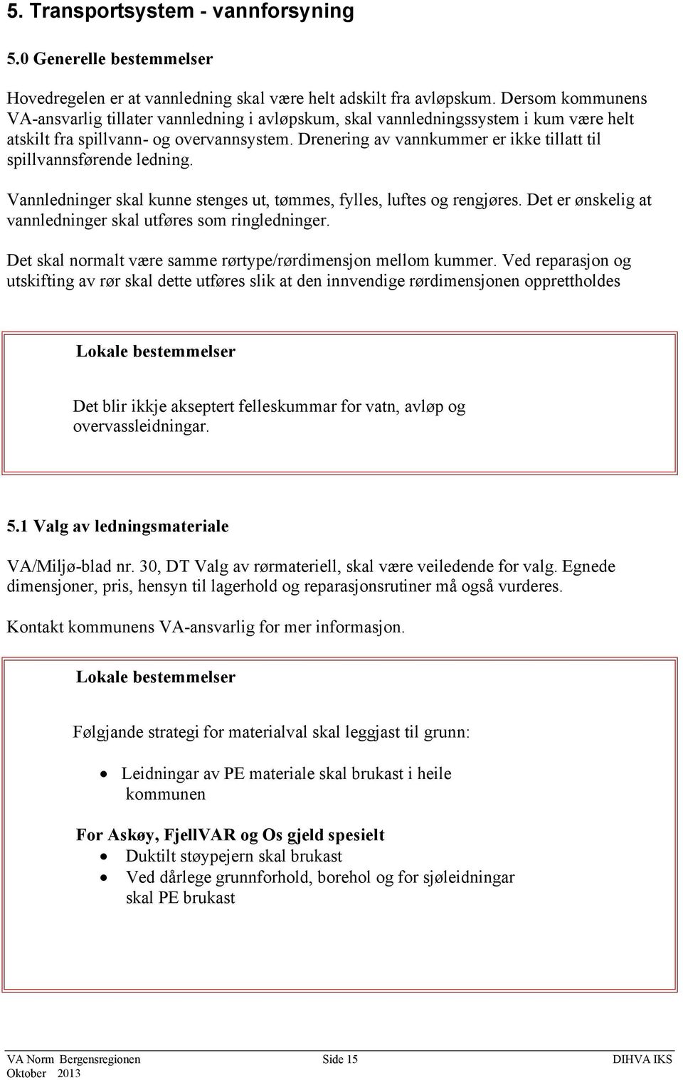 Drenering av vannkummer er ikke tillatt til spillvannsførende ledning. Vannledninger skal kunne stenges ut, tømmes, fylles, luftes og rengjøres.