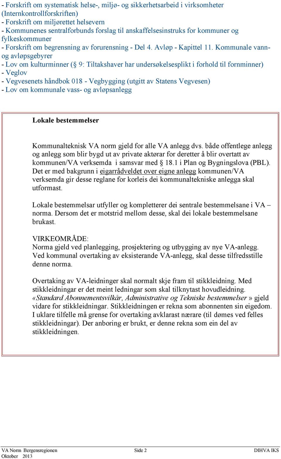 Kommunale vannog avløpsgebyrer - Lov om kulturminner ( 9: Tiltakshaver har undersøkelsesplikt i forhold til fornminner) - Veglov - Vegvesenets håndbok 018 - Vegbygging (utgitt av Statens Vegvesen) -