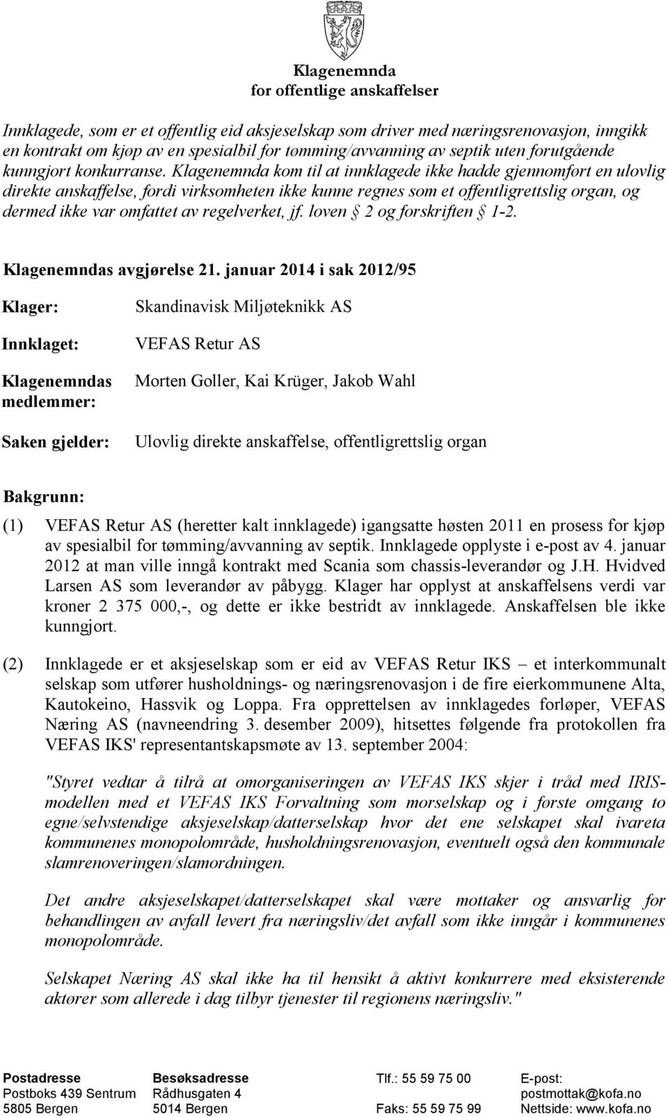 Klagenemnda kom til at innklagede ikke hadde gjennomført en ulovlig direkte anskaffelse, fordi virksomheten ikke kunne regnes som et offentligrettslig organ, og dermed ikke var omfattet av