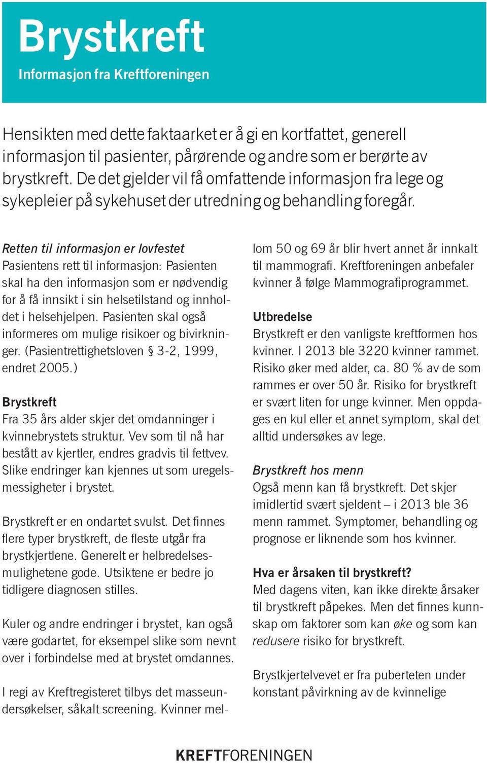 Retten til informasjon er lovfestet Pasientens rett til informasjon: Pasienten skal ha den informasjon som er nødven dig for å få innsikt i sin helsetilstand og innholdet i helsehjelpen.