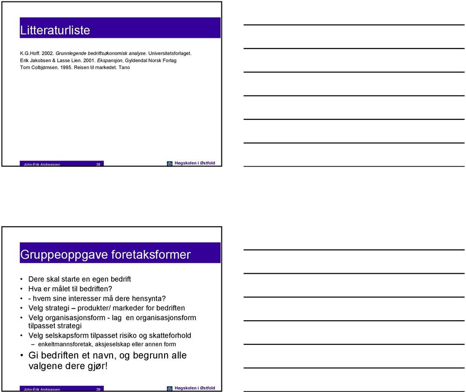 Tano John-Erik Andreassen 28 Høgskolen i Østfold Gruppeoppgave foretaksformer Dere skal starte en egen bedrift Hva er målet til bedriften?