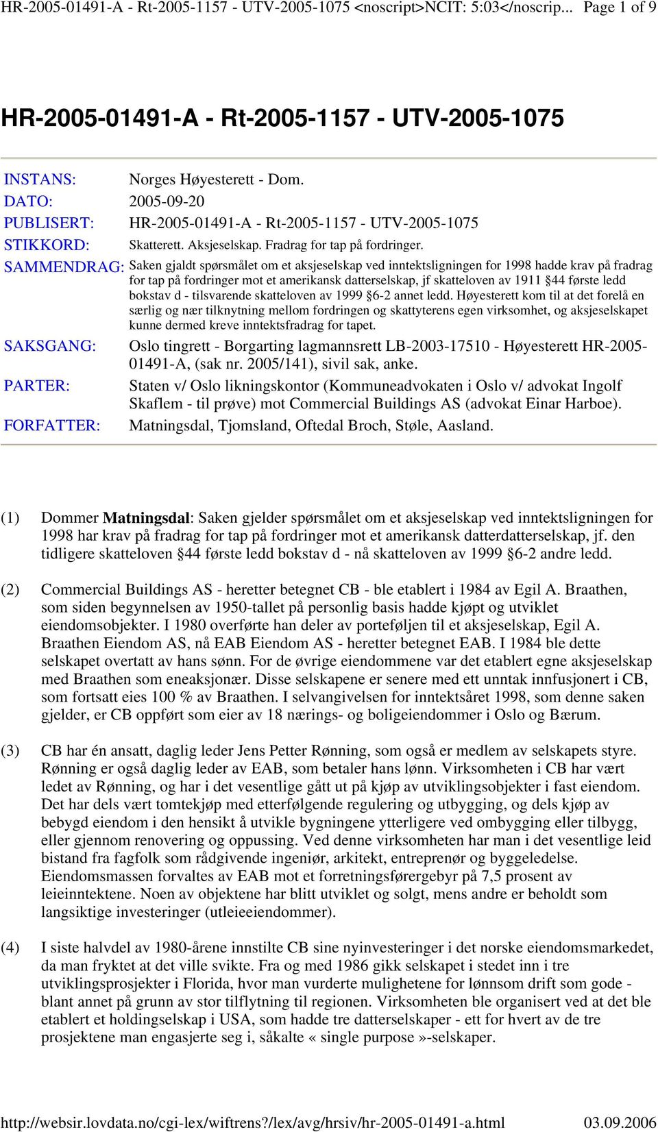 SAMMENDRAG: Saken gjaldt spørsmålet om et aksjeselskap ved inntektsligningen for 1998 hadde krav på fradrag for tap på fordringer mot et amerikansk datterselskap, jf skatteloven av 1911 44 første