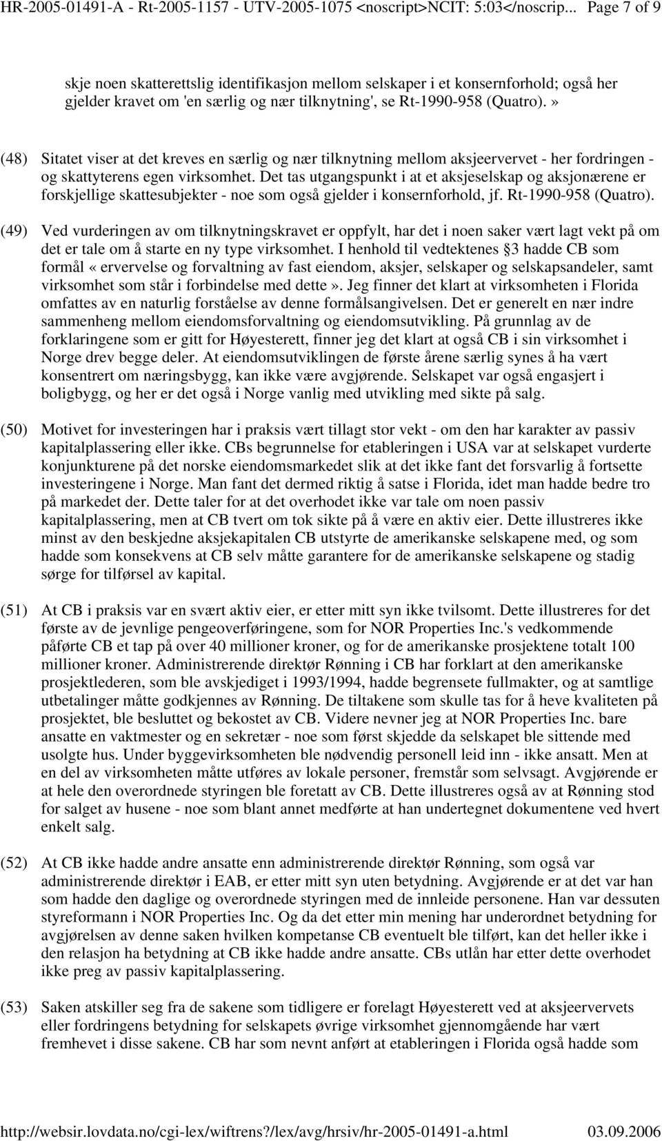 Det tas utgangspunkt i at et aksjeselskap og aksjonærene er forskjellige skattesubjekter - noe som også gjelder i konsernforhold, jf. Rt-1990-958 (Quatro).