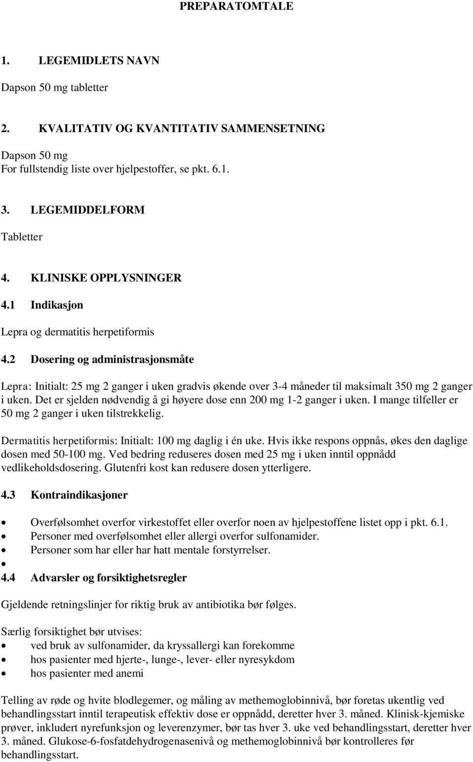 2 Dosering og administrasjonsmåte Lepra: Initialt: 25 mg 2 ganger i uken gradvis økende over 3-4 måneder til maksimalt 350 mg 2 ganger i uken.