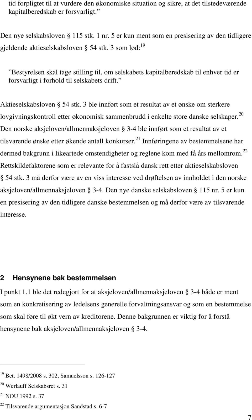 3 som lød: 19 Bestyrelsen skal tage stilling til, om selskabets kapitalberedskab til enhver tid er forsvarligt i forhold til selskabets drift. Aktieselskabsloven 54 stk.