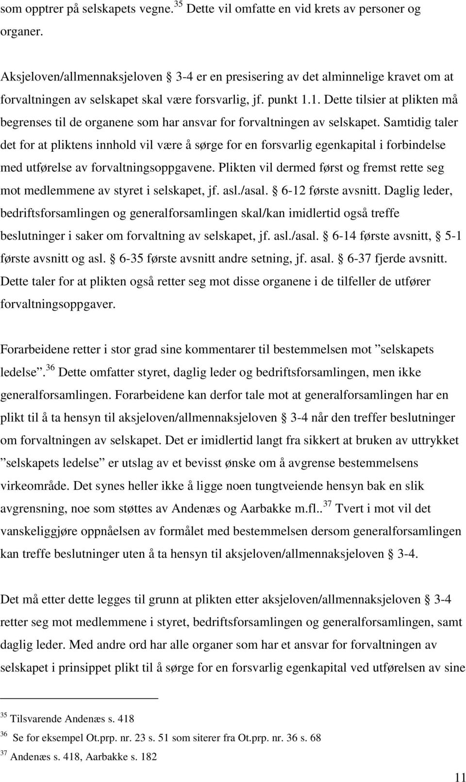 1. Dette tilsier at plikten må begrenses til de organene som har ansvar for forvaltningen av selskapet.