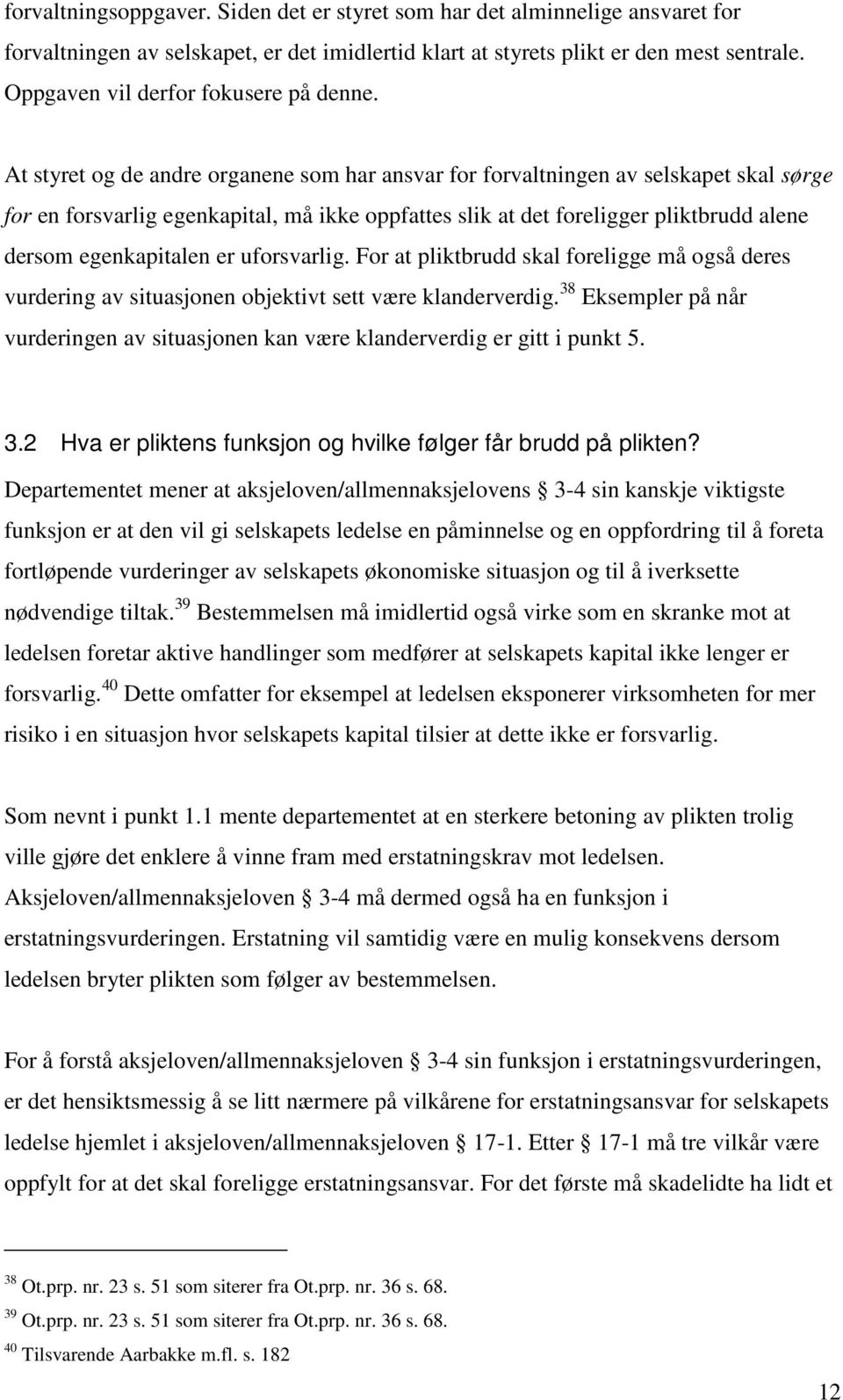 At styret og de andre organene som har ansvar for forvaltningen av selskapet skal sørge for en forsvarlig egenkapital, må ikke oppfattes slik at det foreligger pliktbrudd alene dersom egenkapitalen