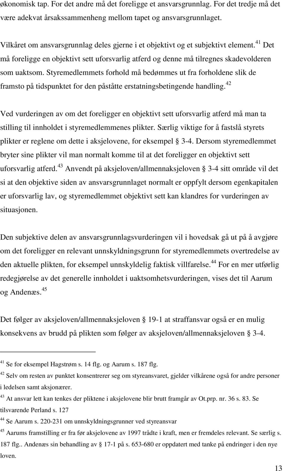 Styremedlemmets forhold må bedømmes ut fra forholdene slik de framsto på tidspunktet for den påståtte erstatningsbetingende handling.