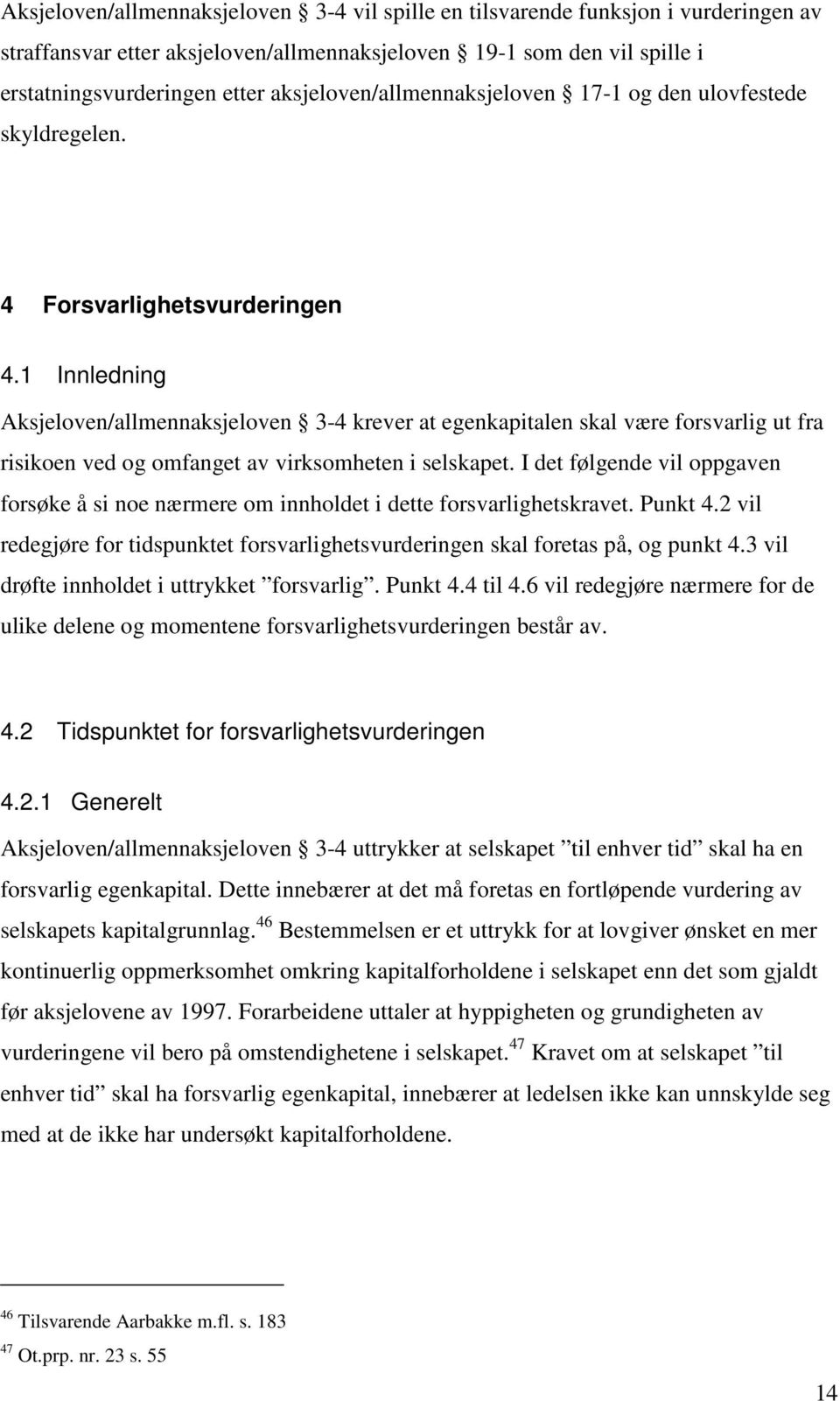 1 Innledning Aksjeloven/allmennaksjeloven 3-4 krever at egenkapitalen skal være forsvarlig ut fra risikoen ved og omfanget av virksomheten i selskapet.