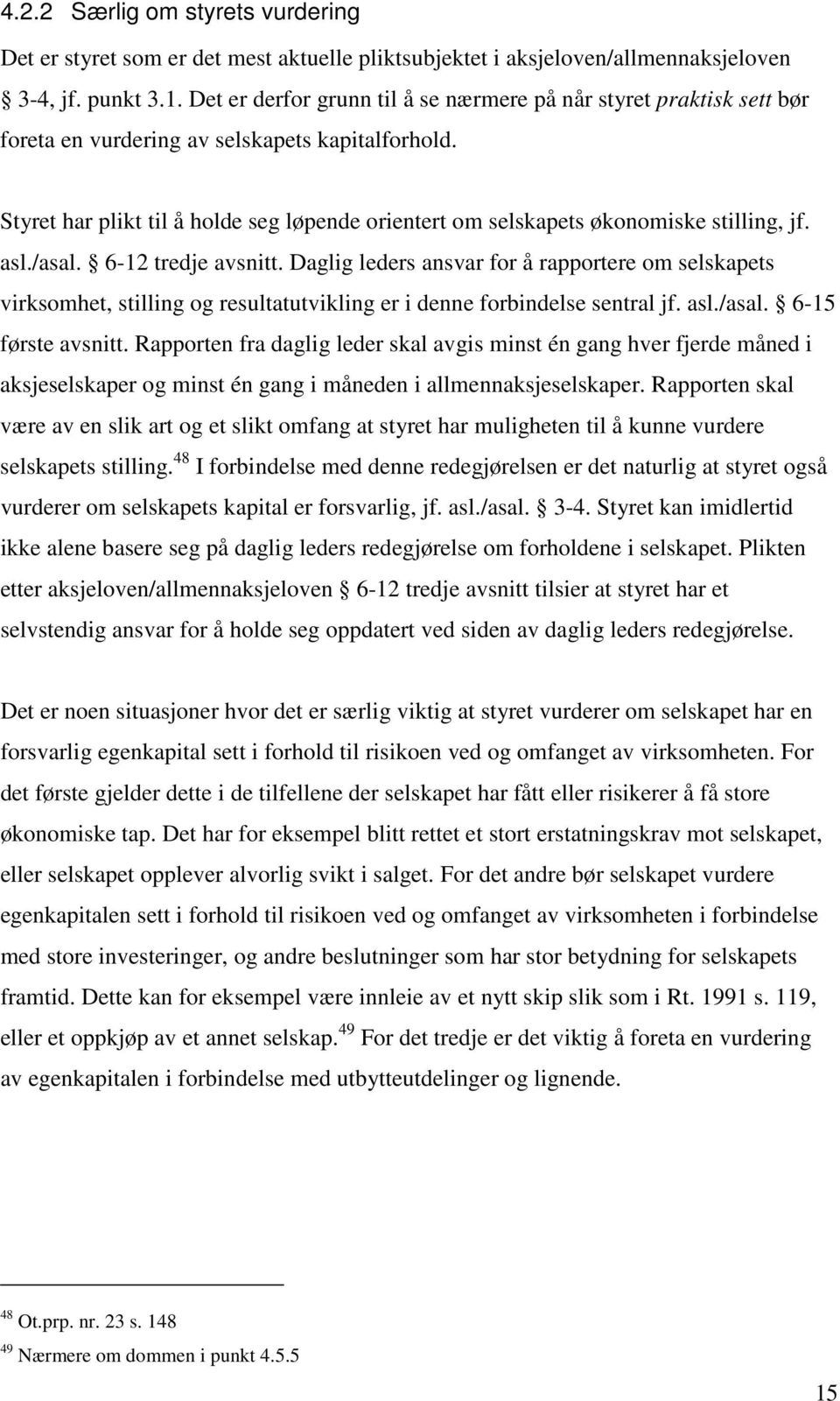 Styret har plikt til å holde seg løpende orientert om selskapets økonomiske stilling, jf. asl./asal. 6-12 tredje avsnitt.