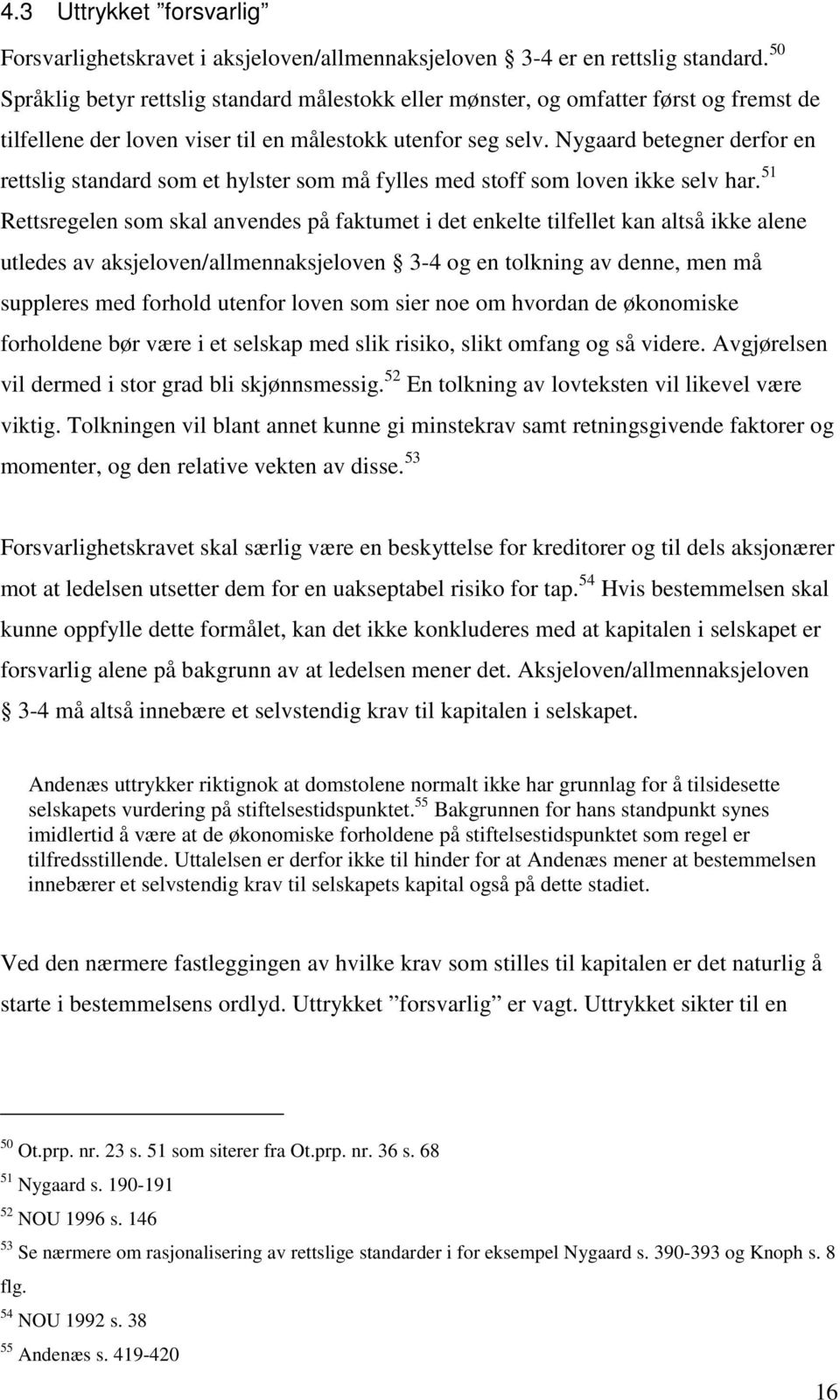 Nygaard betegner derfor en rettslig standard som et hylster som må fylles med stoff som loven ikke selv har.