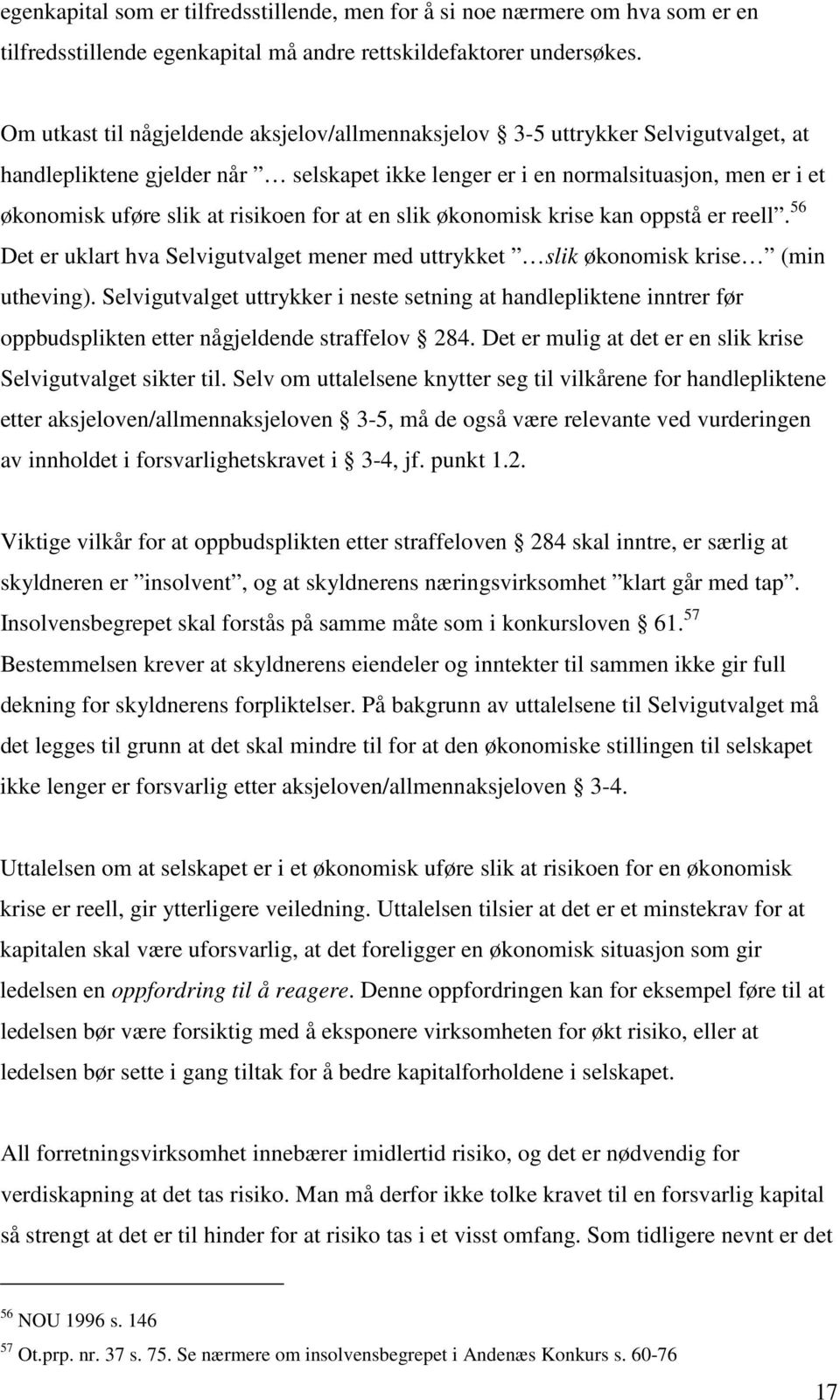 risikoen for at en slik økonomisk krise kan oppstå er reell. 56 Det er uklart hva Selvigutvalget mener med uttrykket slik økonomisk krise (min utheving).