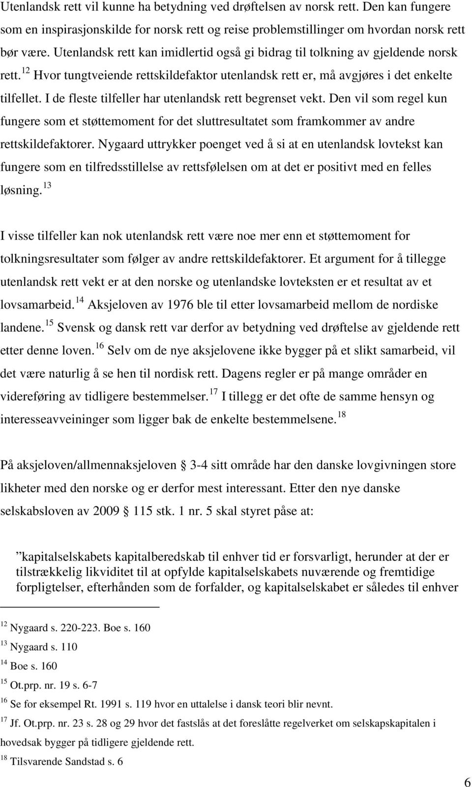 I de fleste tilfeller har utenlandsk rett begrenset vekt. Den vil som regel kun fungere som et støttemoment for det sluttresultatet som framkommer av andre rettskildefaktorer.