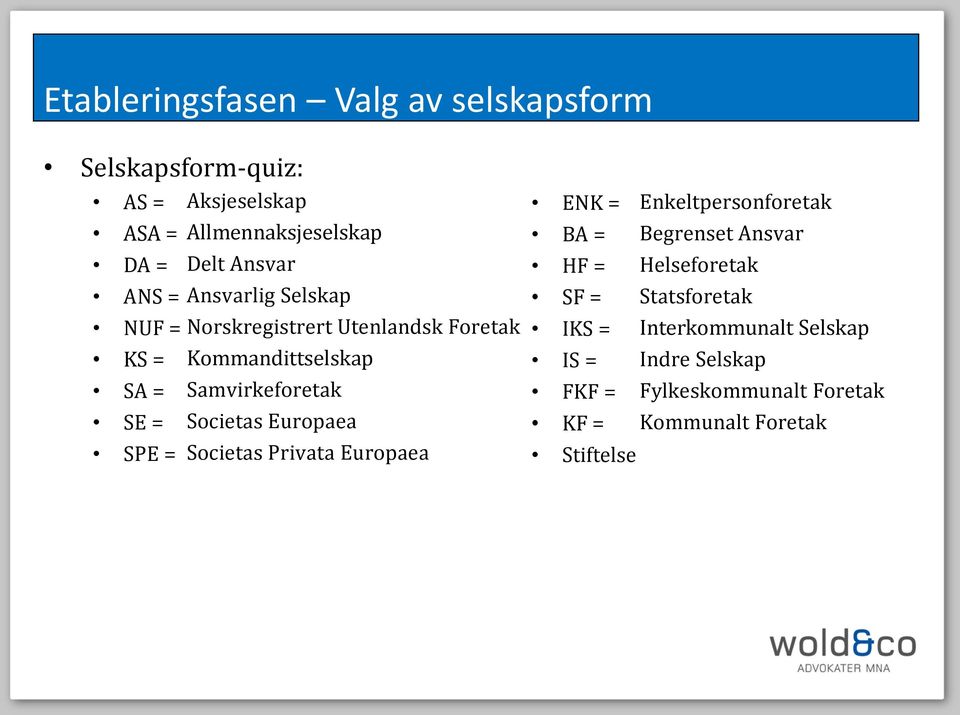 Societas Europaea SPE = Societas Privata Europaea ENK = Enkeltpersonforetak BA = Begrenset Ansvar HF = Helseforetak SF