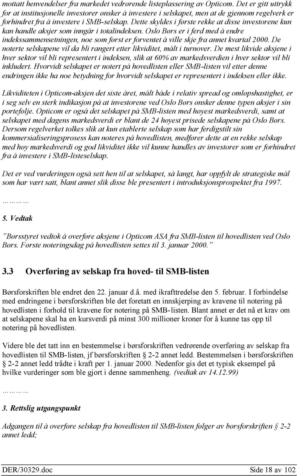 Dette skyldes i første rekke at disse investorene kun kan handle aksjer som inngår i totalindeksen.