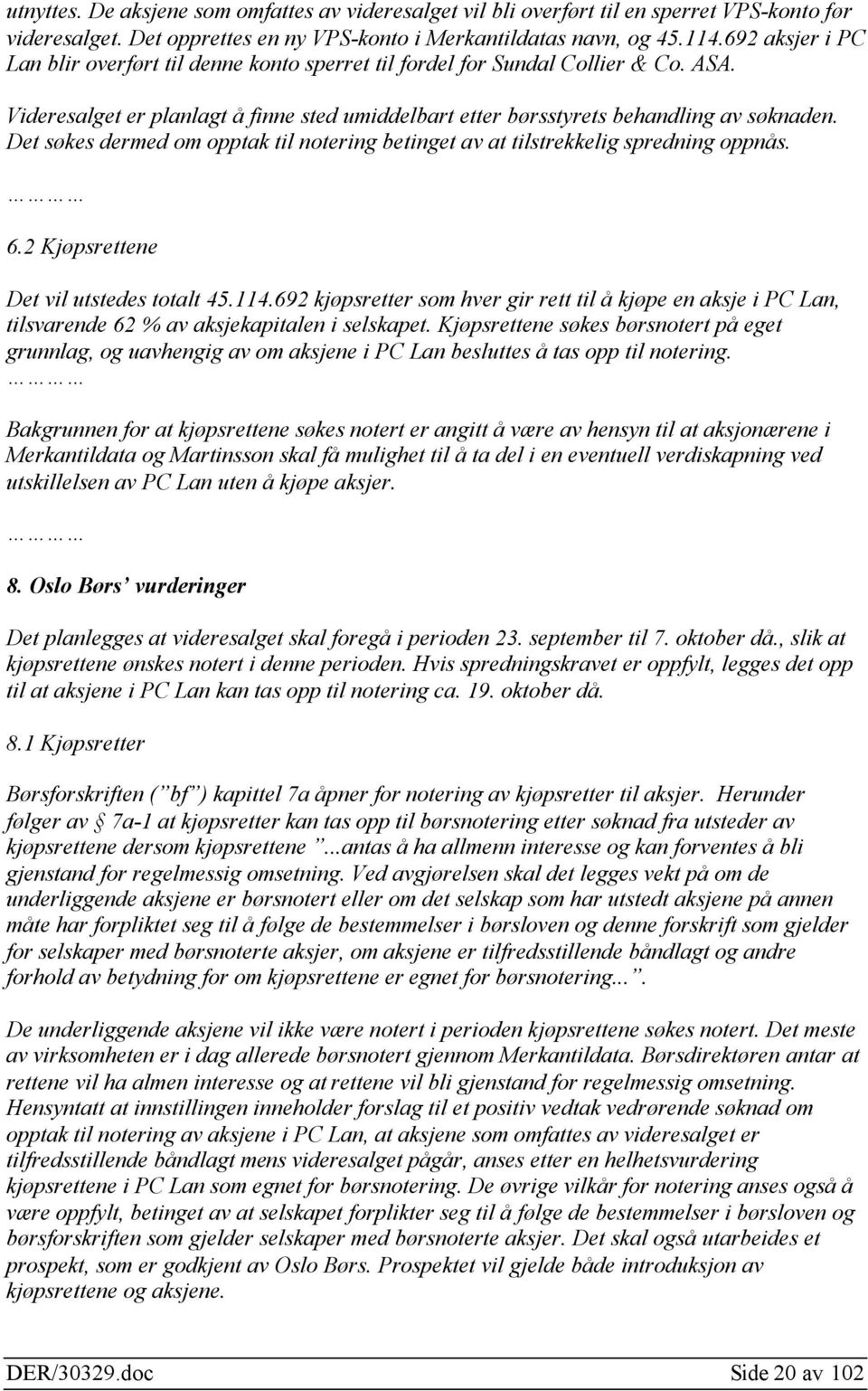 Det søkes dermed om opptak til notering betinget av at tilstrekkelig spredning oppnås. 6.2 Kjøpsrettene Det vil utstedes totalt 45.114.