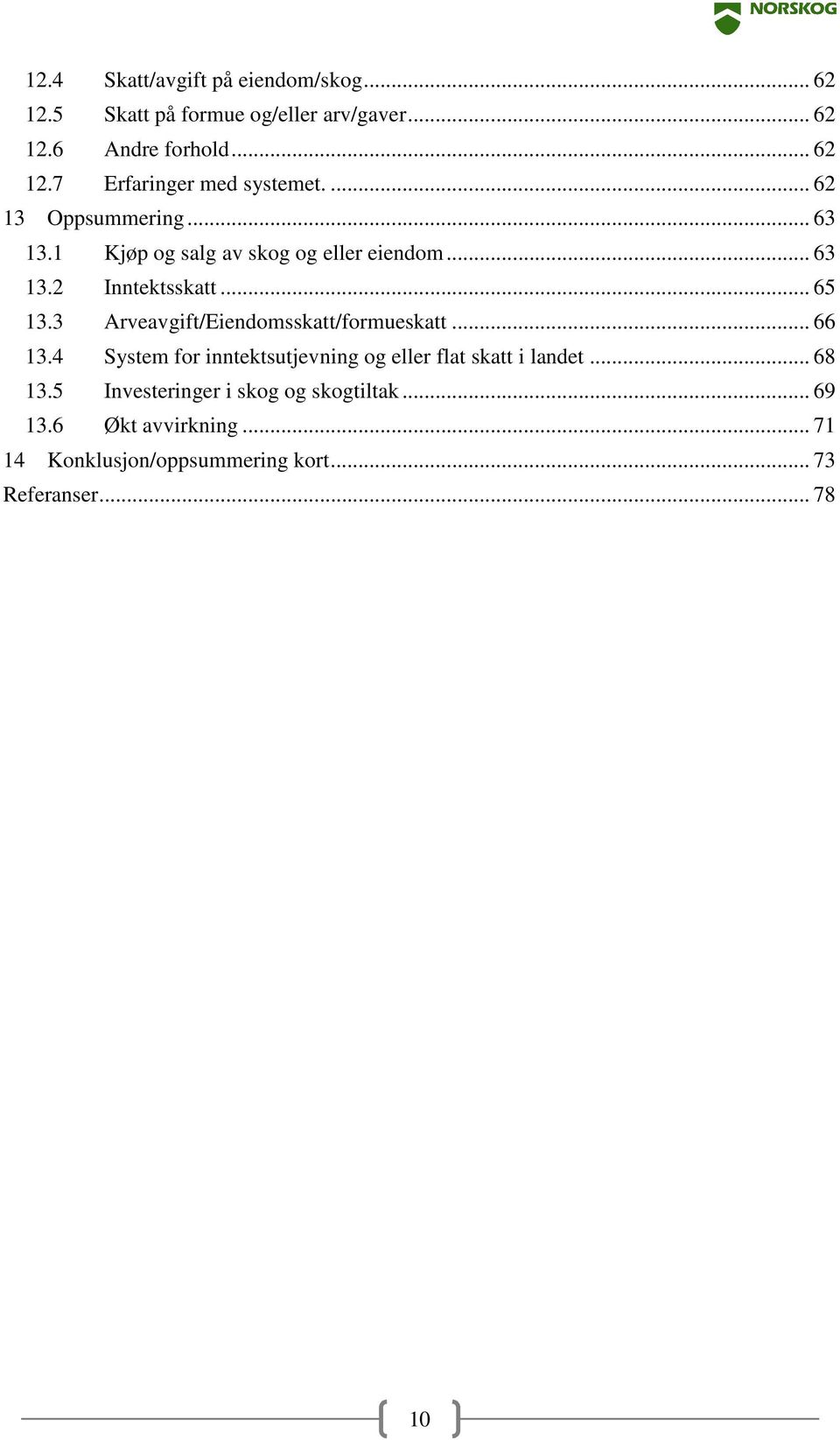 3 Arveavgift/Eiendomsskatt/formueskatt... 66 13.4 System for inntektsutjevning og eller flat skatt i landet... 68 13.