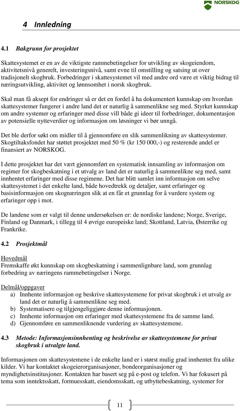 tradisjonelt skogbruk. Forbedringer i skattesystemet vil med andre ord være et viktig bidrag til næringsutvikling, aktivitet og lønnsomhet i norsk skogbruk.