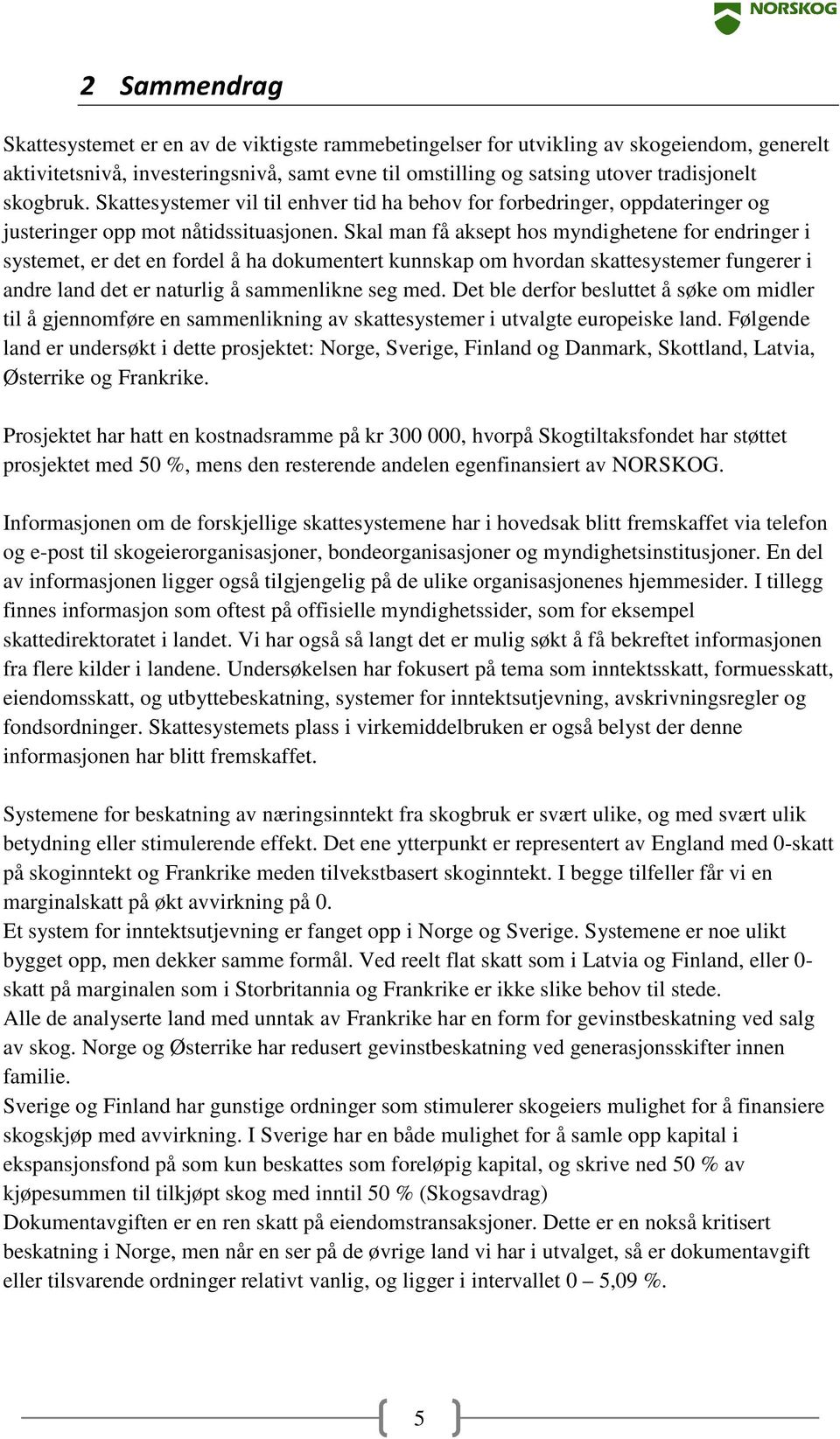 Skal man få aksept hos myndighetene for endringer i systemet, er det en fordel å ha dokumentert kunnskap om hvordan skattesystemer fungerer i andre land det er naturlig å sammenlikne seg med.