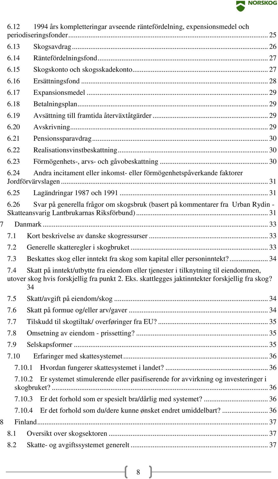 .. 30 6.23 Förmögenhets-, arvs- och gåvobeskattning... 30 6.24 Andra incitament eller inkomst- eller förmögenhetspåverkande faktorer Jordförvärvslagen... 31 6.