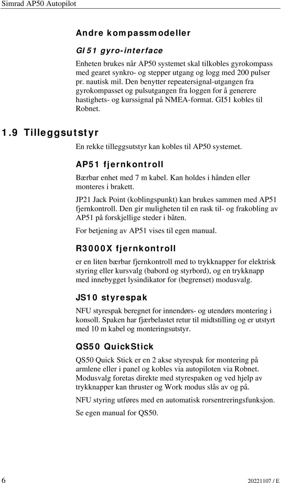 9 Tilleggsutstyr En rekke tilleggsutstyr kan kobles til AP50 systemet. AP51 fjernkontroll Bærbar enhet med 7 m kabel. Kan holdes i hånden eller monteres i brakett.