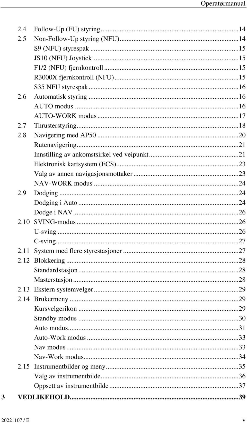 ..21 Innstilling av ankomstsirkel ved veipunkt...21 Elektronisk kartsystem (ECS)...23 Valg av annen navigasjonsmottaker...23 NAV-WORK modus...24 2.9 Dodging...24 Dodging i Auto...24 Dodge i NAV...26 2.