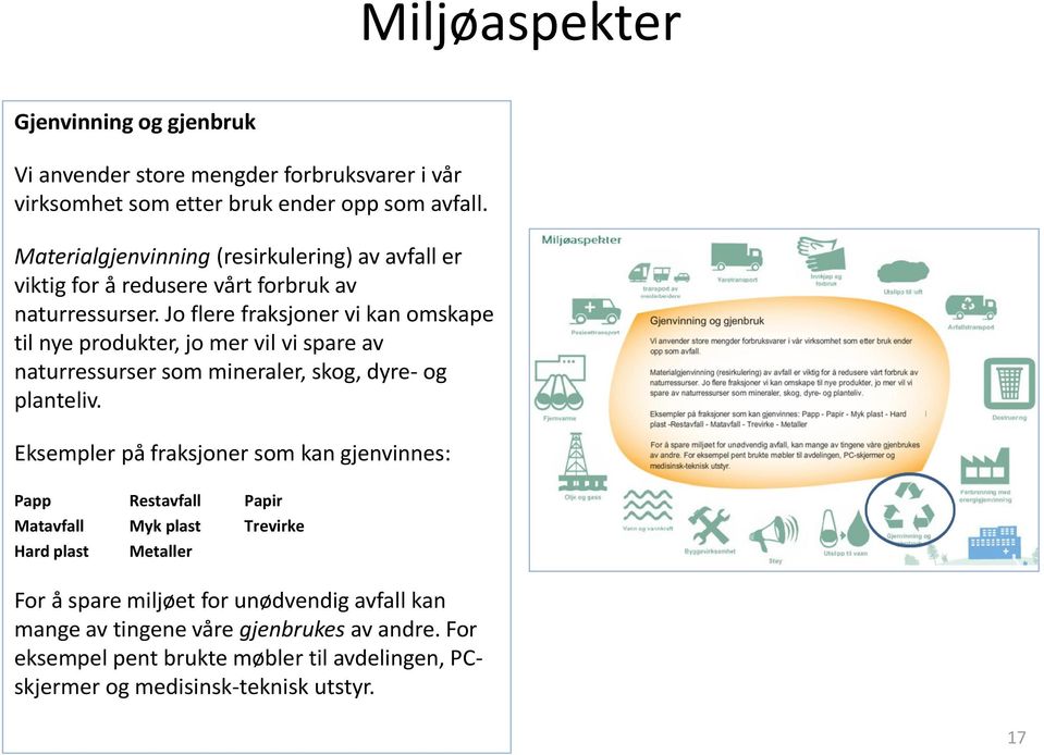 Jo flere fraksjoner vi kan omskape til nye produkter, jo mer vil vi spare av naturressurser som mineraler, skog, dyre- og planteliv.