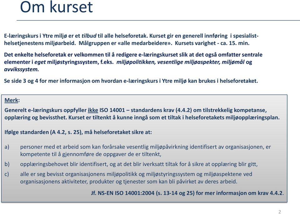 miljøpolitikken, vesentlige miljøaspekter, miljømål og avvikssystem. Se side 3 og 4 for mer informasjon om hvordan e-læringskurs i Ytre miljø kan brukes i helseforetaket.