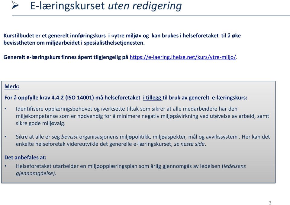 4.2 (ISO 14001) må helseforetaket i tillegg til bruk av generelt e-læringskurs: Identifisere opplæringsbehovet og iverksette tiltak som sikrer at alle medarbeidere har den miljøkompetanse som er