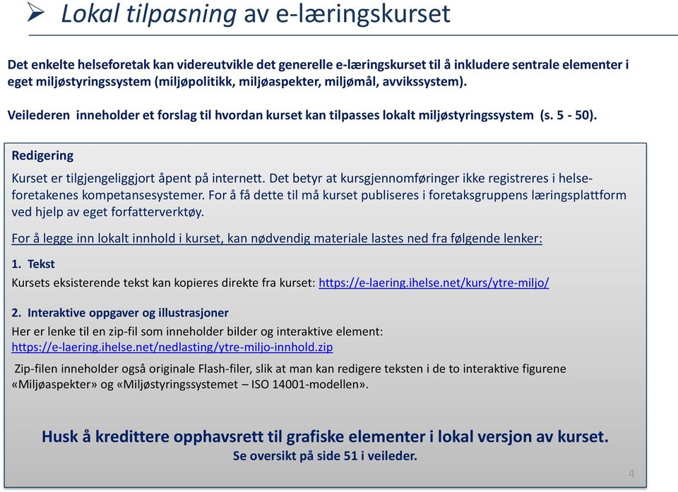 Redigering Kurset er tilgjengeliggjort åpent på internett. Det betyr at kursgjennomføringer ikke registreres i helseforetakenes kompetansesystemer.