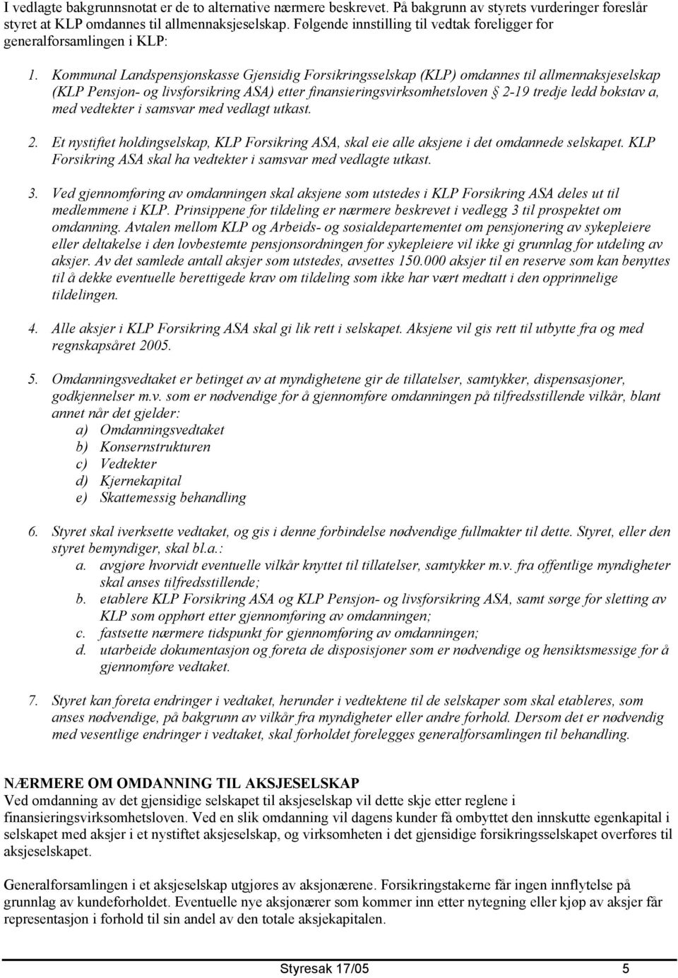 Kommunal Landspensjonskasse Gjensidig Forsikringsselskap (KLP) omdannes til allmennaksjeselskap (KLP Pensjon- og livsforsikring ASA) etter finansieringsvirksomhetsloven 2-19 tredje ledd bokstav a,