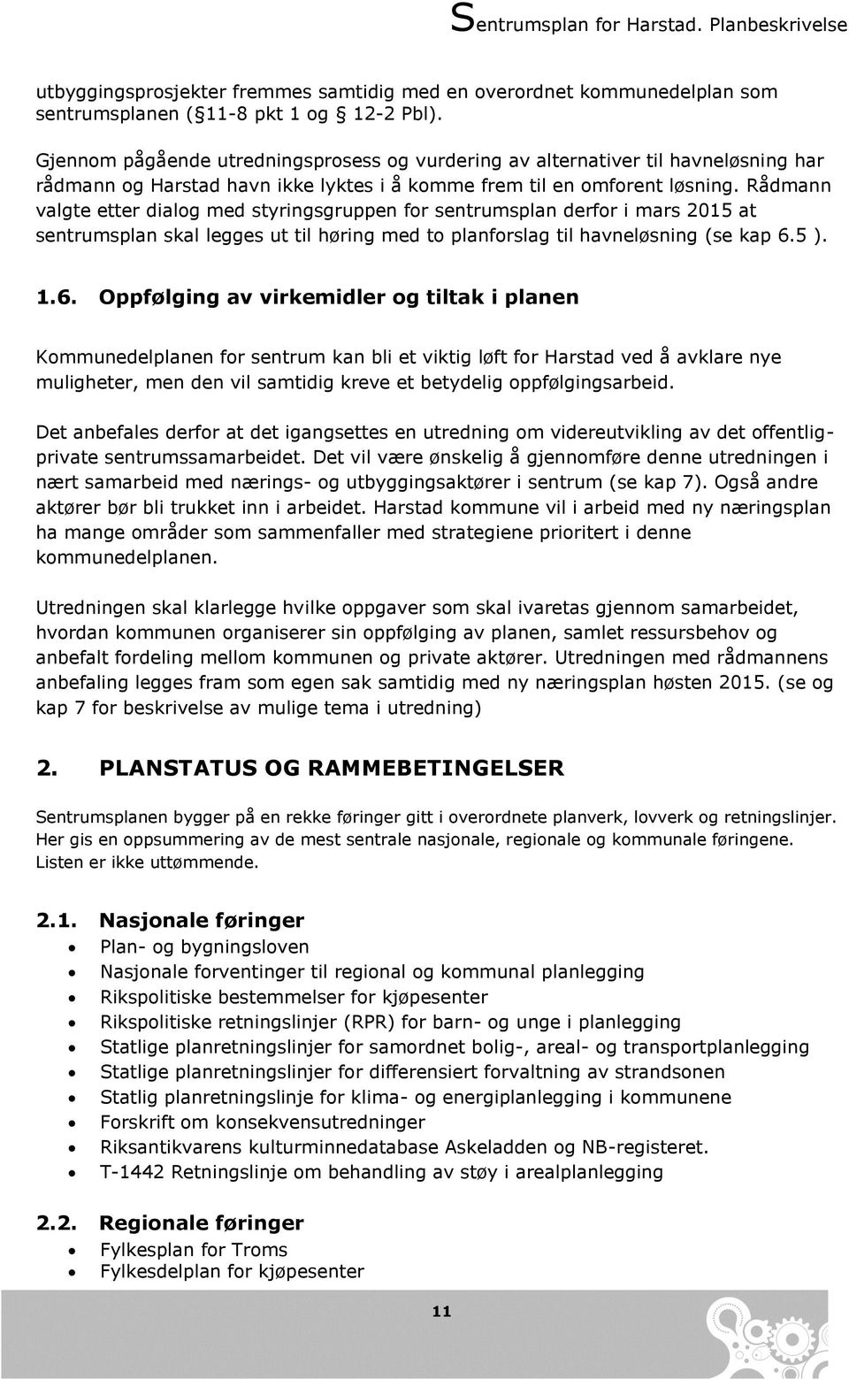 Rådmann valgte etter dialog med styringsgruppen for sentrumsplan derfor i mars 2015 at sentrumsplan skal legges ut til høring med to planforslag til havneløsning (se kap 6.