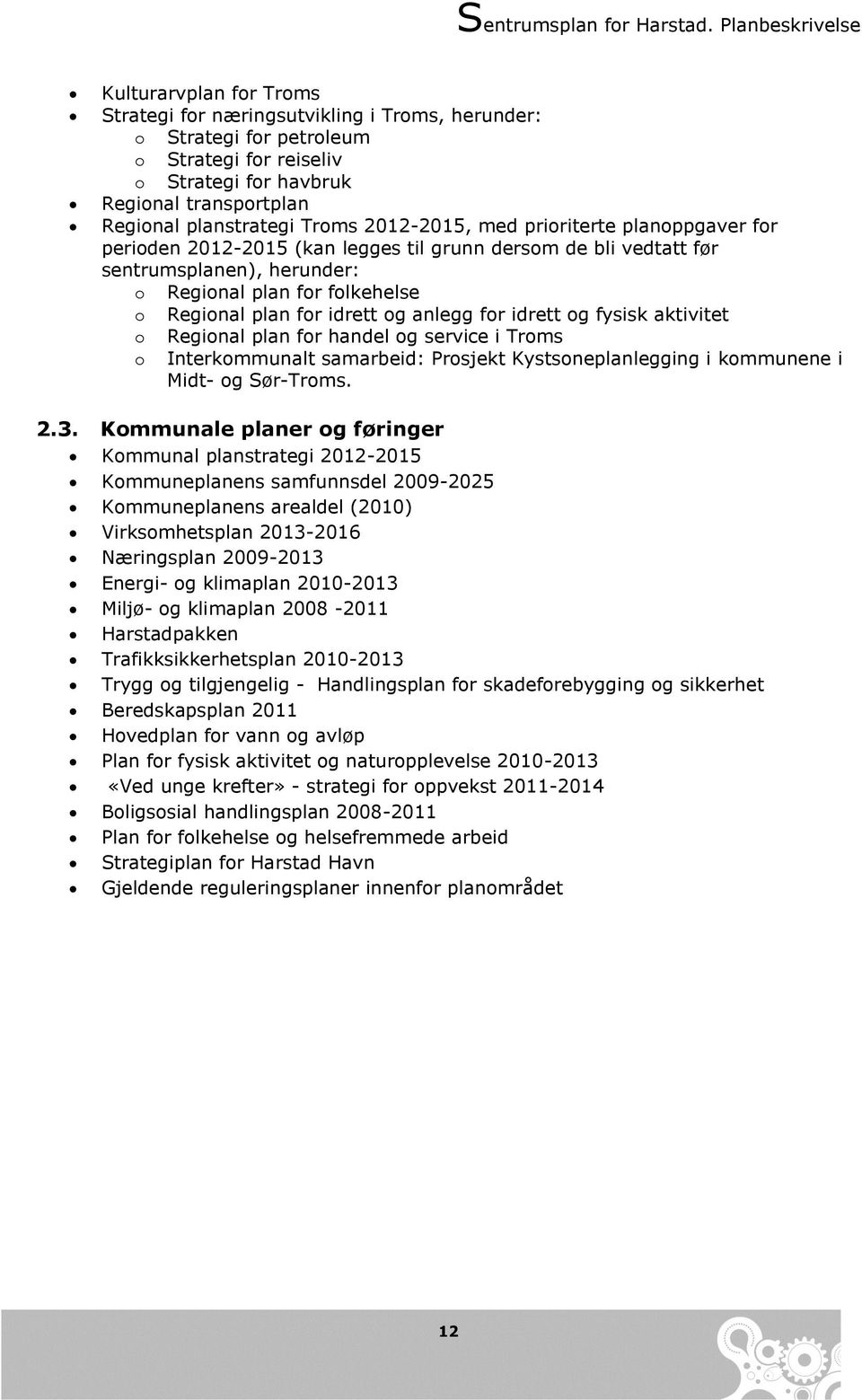 anlegg for idrett og fysisk aktivitet o Regional plan for handel og service i Troms o Interkommunalt samarbeid: Prosjekt Kystsoneplanlegging i kommunene i Midt- og Sør-Troms. 2.3.