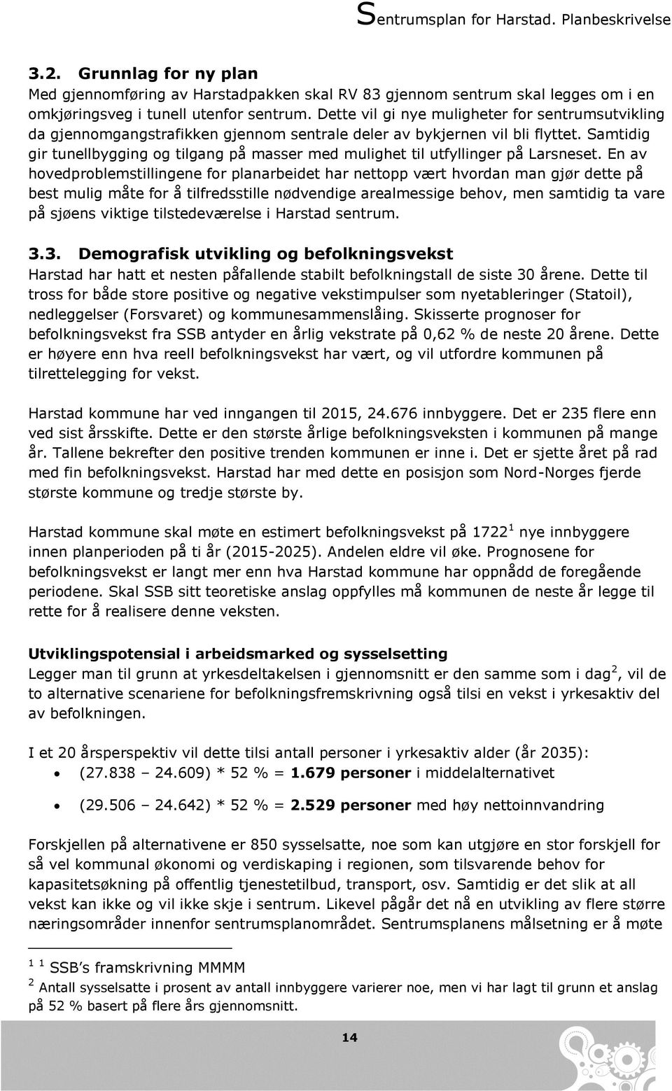 Samtidig gir tunellbygging og tilgang på masser med mulighet til utfyllinger på Larsneset.