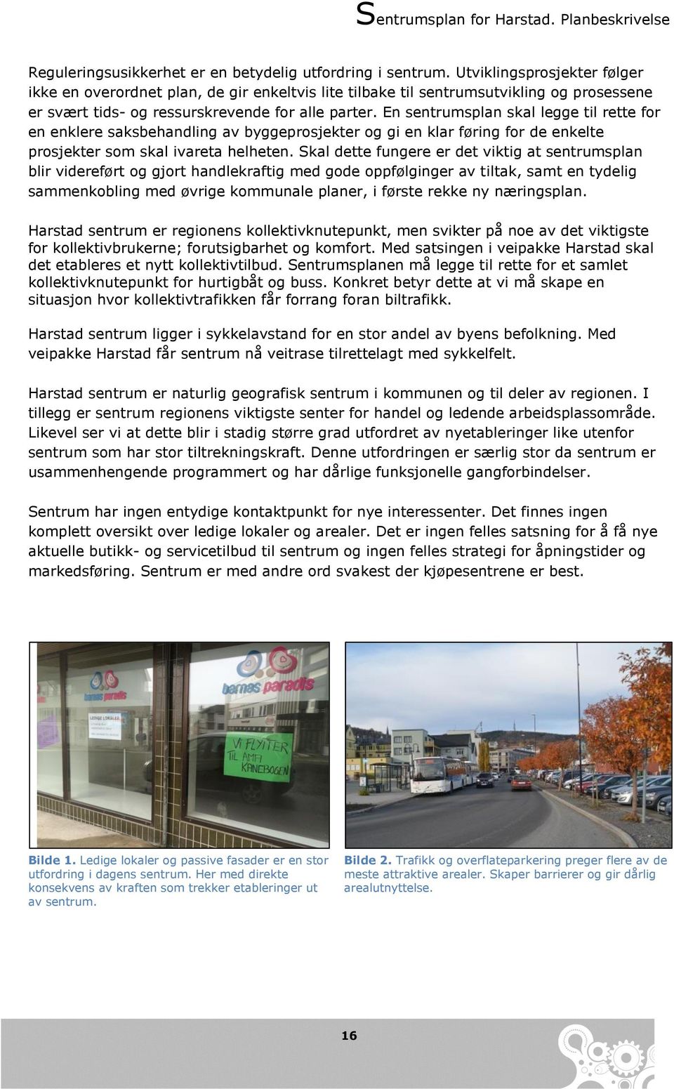 En sentrumsplan skal legge til rette for en enklere saksbehandling av byggeprosjekter og gi en klar føring for de enkelte prosjekter som skal ivareta helheten.