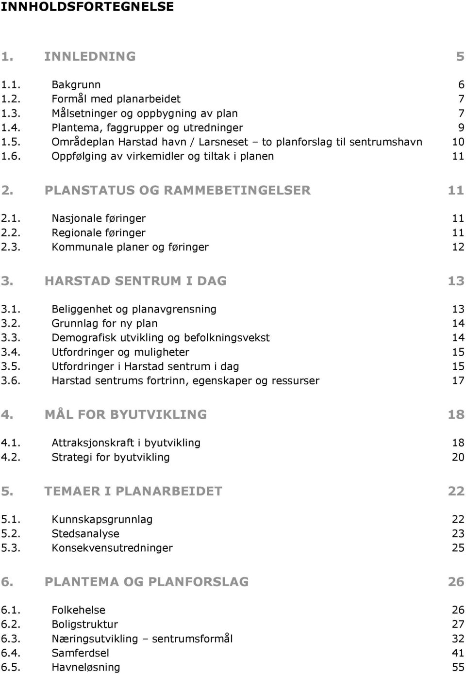 HARSTAD SENTRUM I DAG 13 3.1. Beliggenhet og planavgrensning 13 3.2. Grunnlag for ny plan 14 3.3. Demografisk utvikling og befolkningsvekst 14 3.4. Utfordringer og muligheter 15 