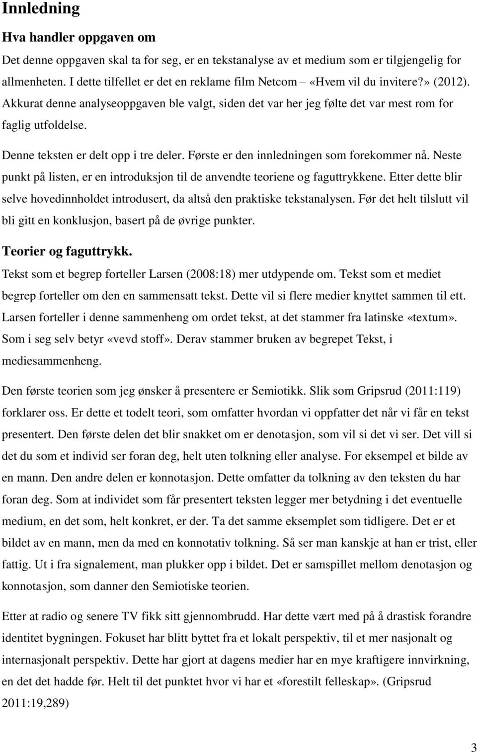 Denne teksten er delt opp i tre deler. Første er den innledningen som forekommer nå. Neste punkt på listen, er en introduksjon til de anvendte teoriene og faguttrykkene.