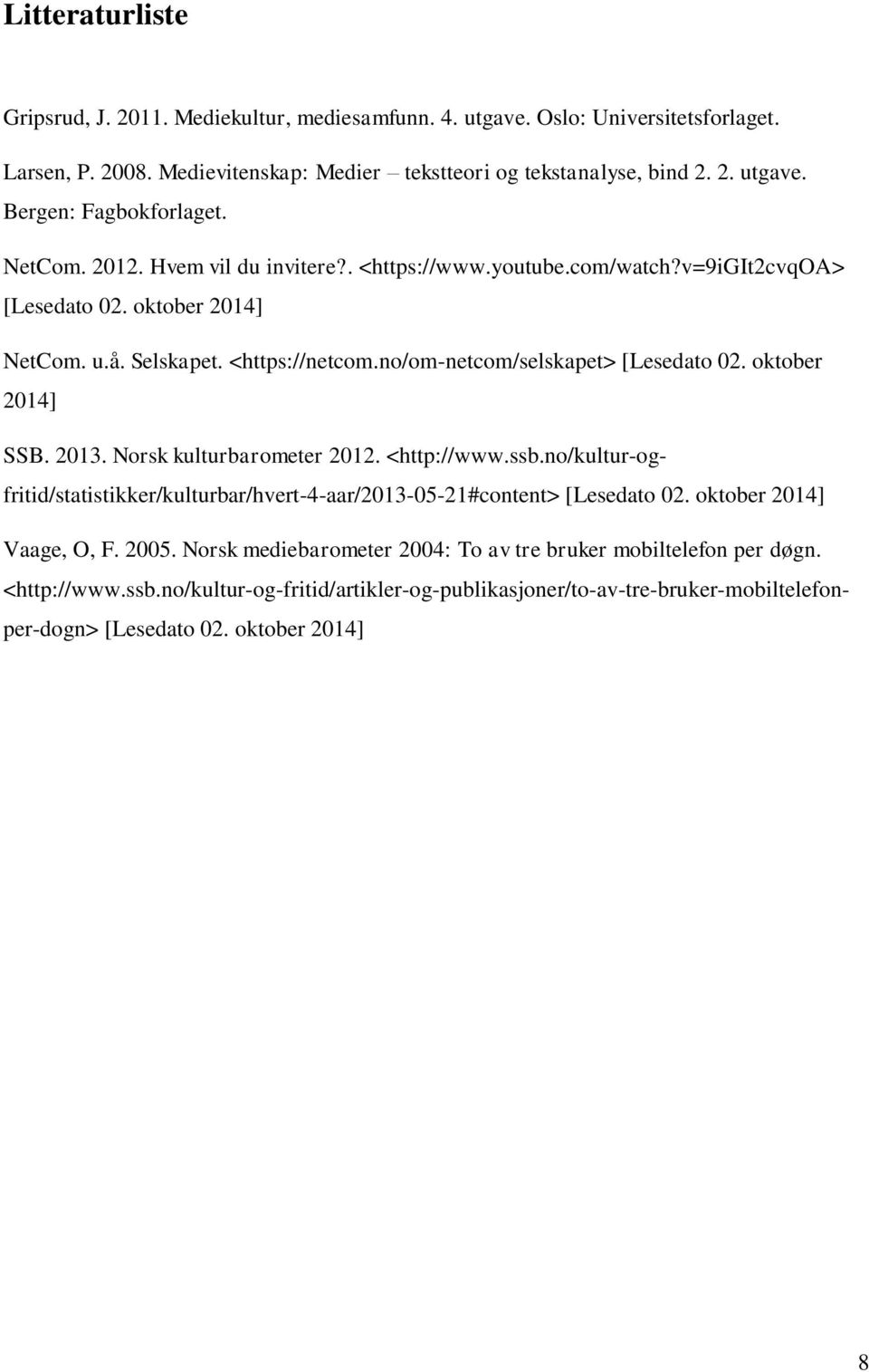 oktober 2014] SSB. 2013. Norsk kulturbarometer 2012. <http://www.ssb.no/kultur-ogfritid/statistikker/kulturbar/hvert-4-aar/2013-05-21#content> [Lesedato 02. oktober 2014] Vaage, O, F. 2005.