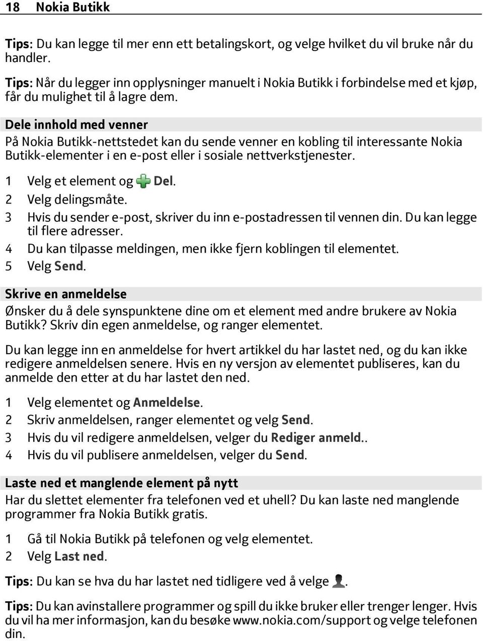 Dele innhold med venner På Nokia Butikk-nettstedet kan du sende venner en kobling til interessante Nokia Butikk-elementer i en e-post eller i sosiale nettverkstjenester. 1 Velg et element og Del.