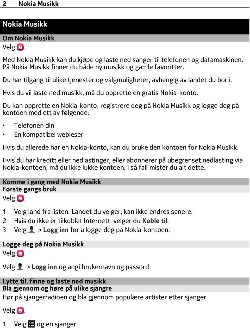 Du kan opprette en Nokia-konto, registrere deg på Nokia Musikk og logge deg på kontoen med ett av følgende: Telefonen din En kompatibel webleser Hvis du allerede har en Nokia-konto, kan du bruke den