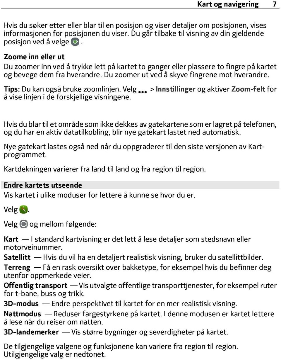 Du zoomer ut ved å skyve fingrene mot hverandre. Tips: Du kan også bruke zoomlinjen. Velg å vise linjen i de forskjellige visningene.