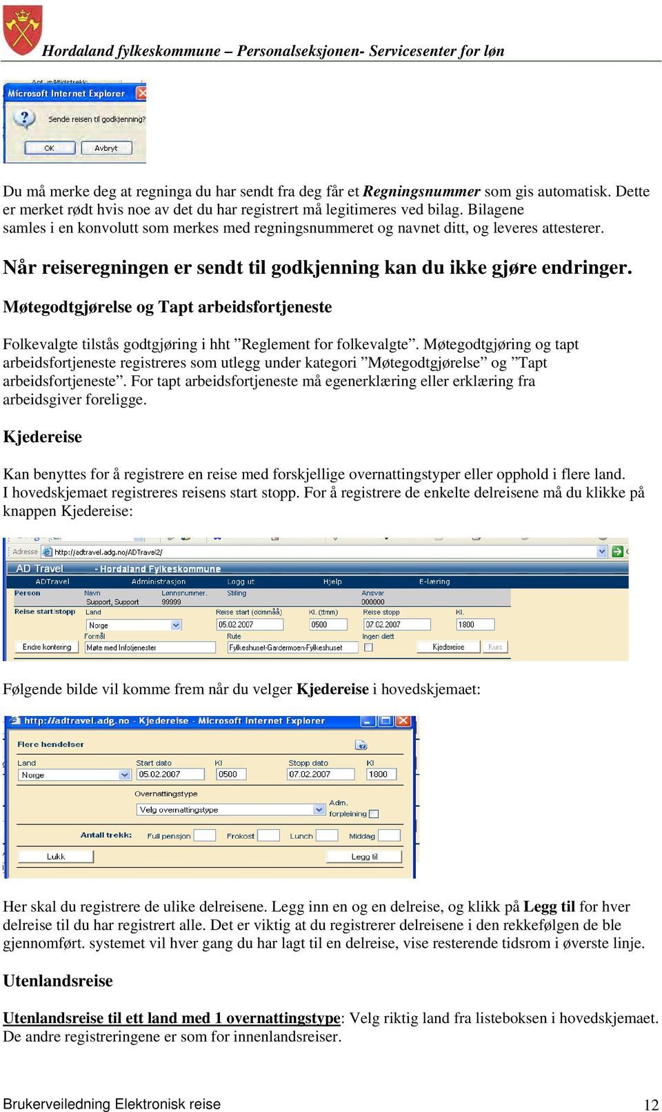 Møtegodtgjørelse og Tapt arbeidsfortjeneste Folkevalgte tilstås godtgjøring i hht Reglement for folkevalgte.