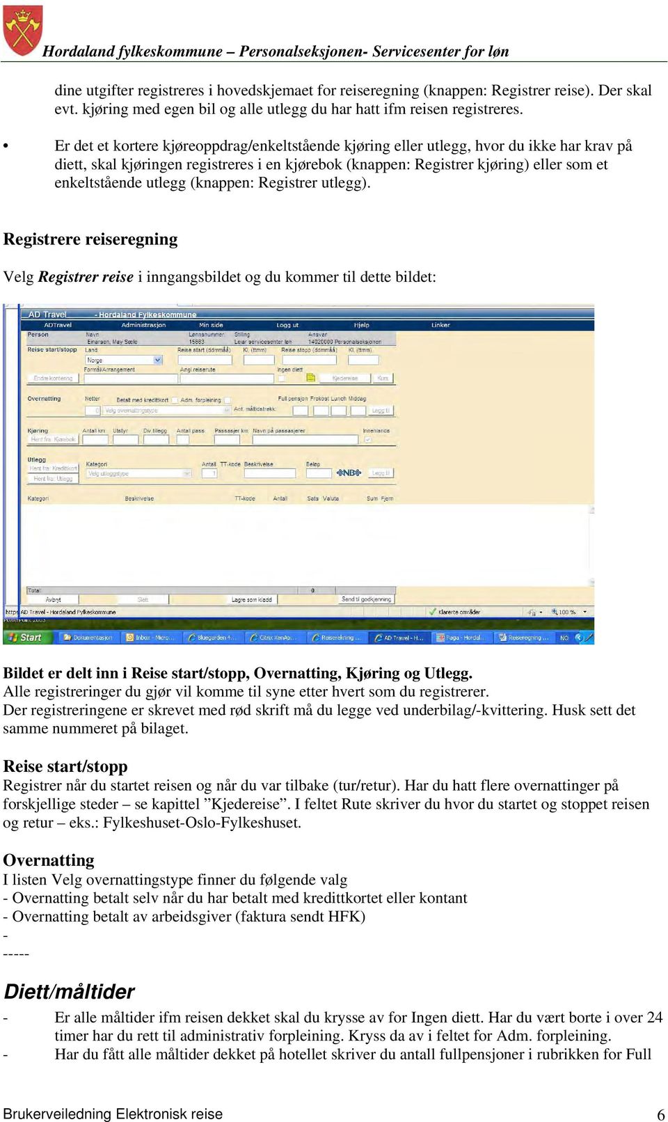 utlegg (knappen: Registrer utlegg). Registrere reiseregning Velg Registrer reise i inngangsbildet og du kommer til dette bildet: Bildet er delt inn i Reise start/stopp, Overnatting, Kjøring og Utlegg.