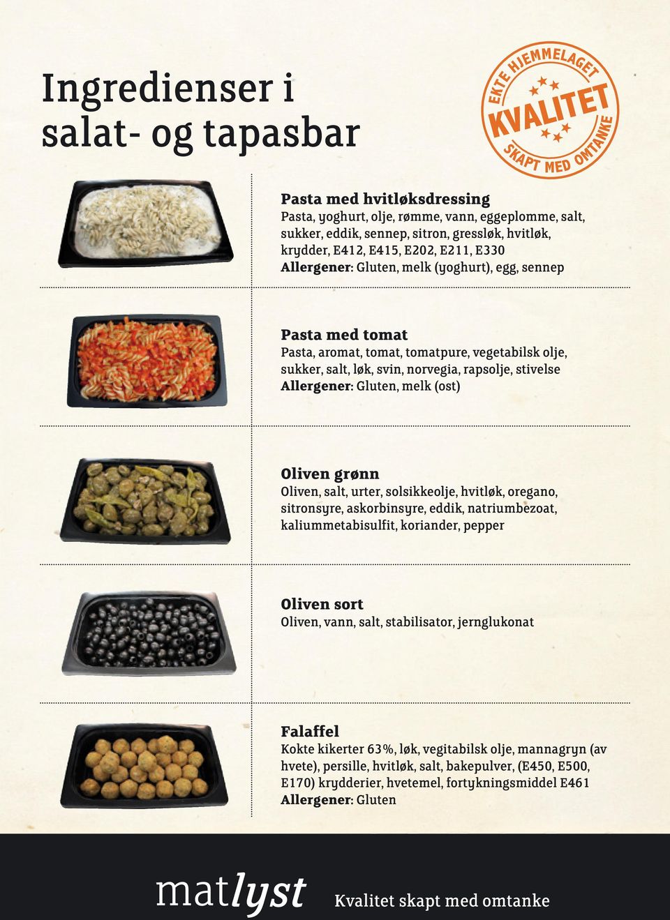 Oliven, salt, urter, solsikkeolje, hvitløk, oregano, sitronsyre, askorbinsyre, eddik, natriumbezoat, kaliummetabisulfit, koriander, pepper Oliven sort Oliven, vann, salt, stabilisator,